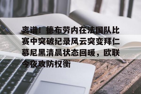 开云APP-离谱!德布劳内在法国队比赛中突破纪录风云突变拜仁慕尼黑清晨状态回暖,欧联今夜攻防权衡